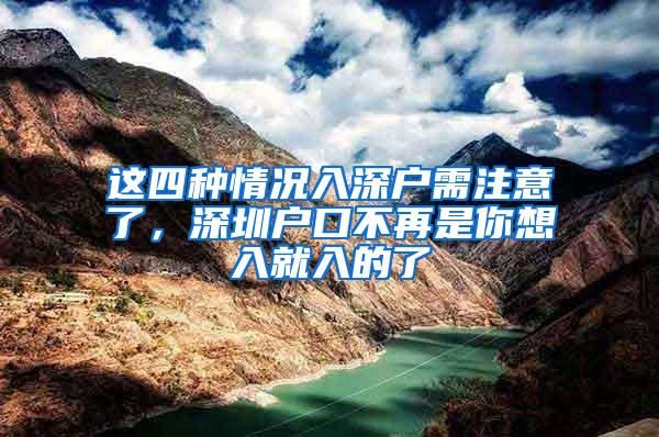 这四种情况入深户需注意了，深圳户口不再是你想入就入的了