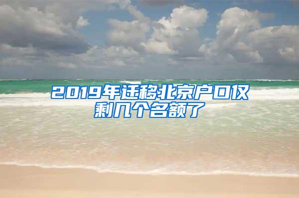 2019年迁移北京户口仅剩几个名额了