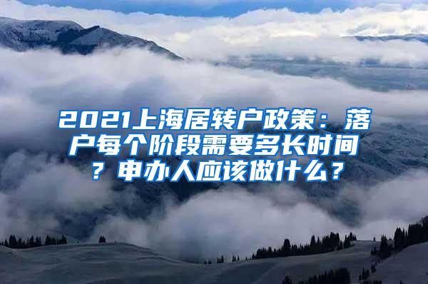 2021上海居转户政策：落户每个阶段需要多长时间？申办人应该做什么？