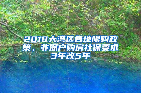 2018大湾区各地限购政策，非深户购房社保要求3年改5年