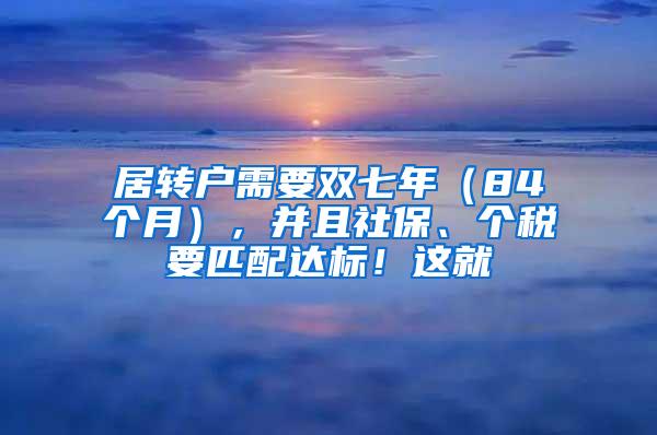 居转户需要双七年（84个月），并且社保、个税要匹配达标！这就