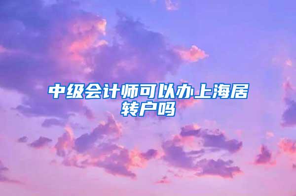 中级会计师可以办上海居转户吗