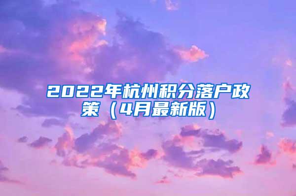 2022年杭州积分落户政策（4月最新版）