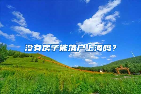 没有房子能落户上海吗？