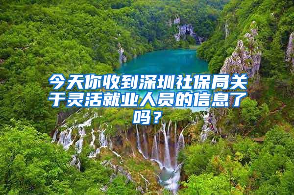 今天你收到深圳社保局关于灵活就业人员的信息了吗？