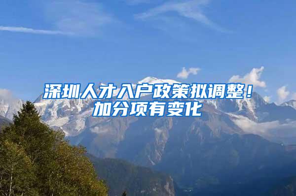 深圳人才入户政策拟调整！加分项有变化→