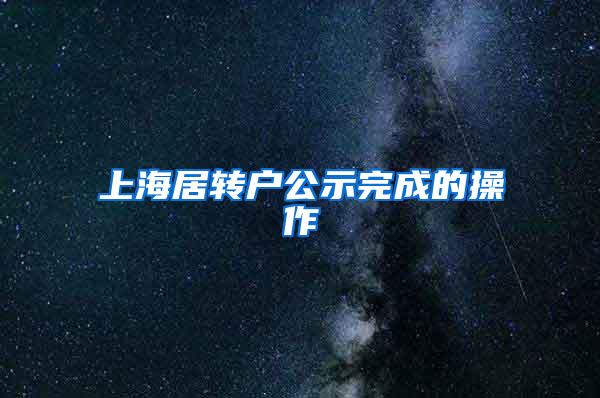 上海居转户公示完成的操作