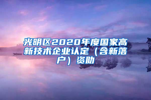 光明区2020年度国家高新技术企业认定（含新落户）资助