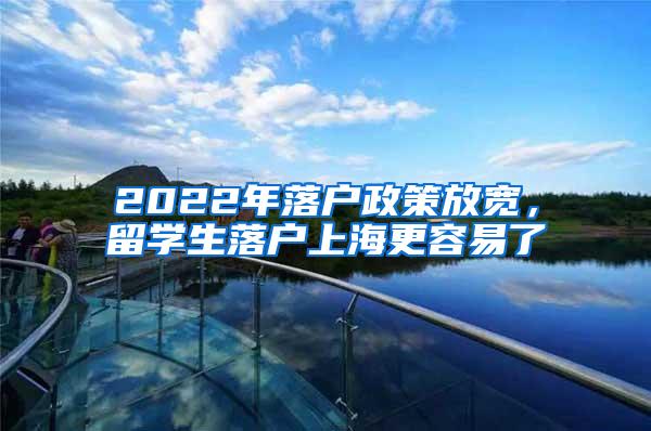 2022年落户政策放宽，留学生落户上海更容易了