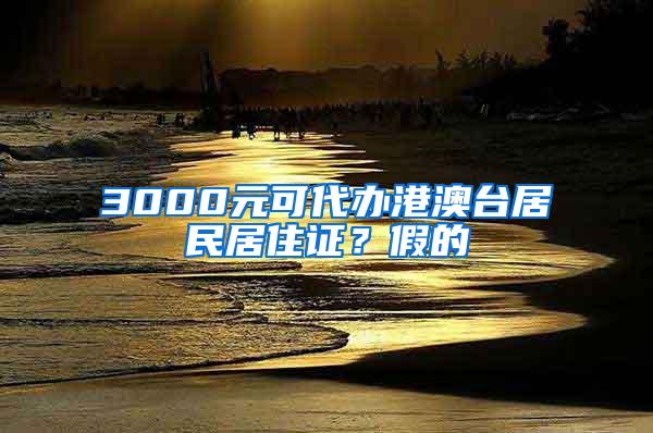 3000元可代办港澳台居民居住证？假的