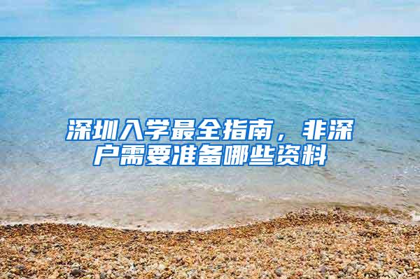 深圳入学最全指南，非深户需要准备哪些资料