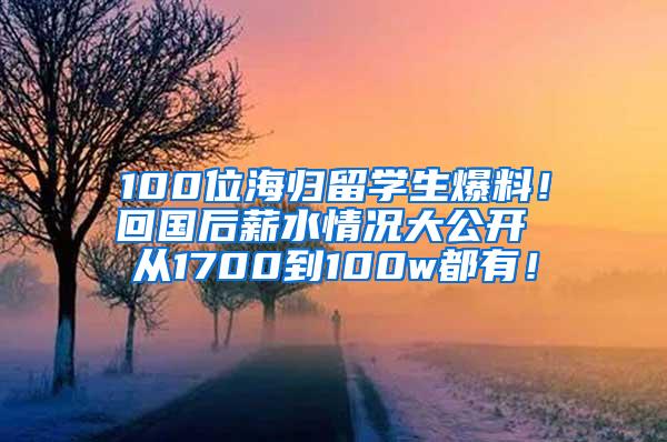 100位海归留学生爆料！回国后薪水情况大公开 从1700到100w都有！