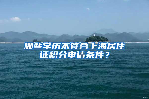 哪些学历不符合上海居住证积分申请条件？