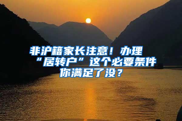 非沪籍家长注意！办理“居转户”这个必要条件你满足了没？