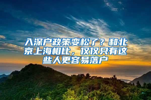 入深户政策变松了？和北京上海相比，仅仅只有这些人更容易落户