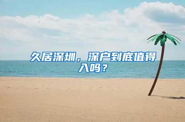 久居深圳，深户到底值得入吗？