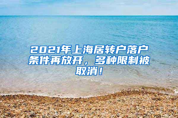 2021年上海居转户落户条件再放开，多种限制被取消！