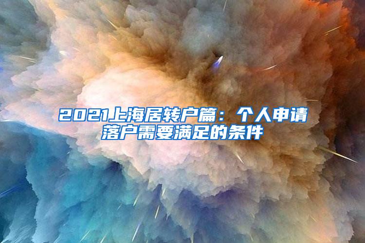 2021上海居转户篇：个人申请落户需要满足的条件