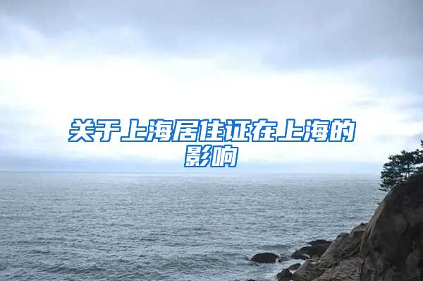 关于上海居住证在上海的影响