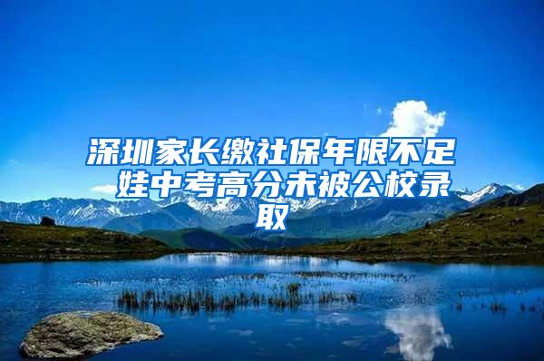 深圳家长缴社保年限不足 娃中考高分未被公校录取