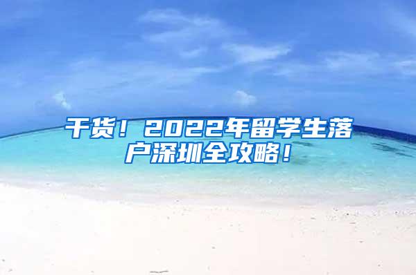 干货！2022年留学生落户深圳全攻略！