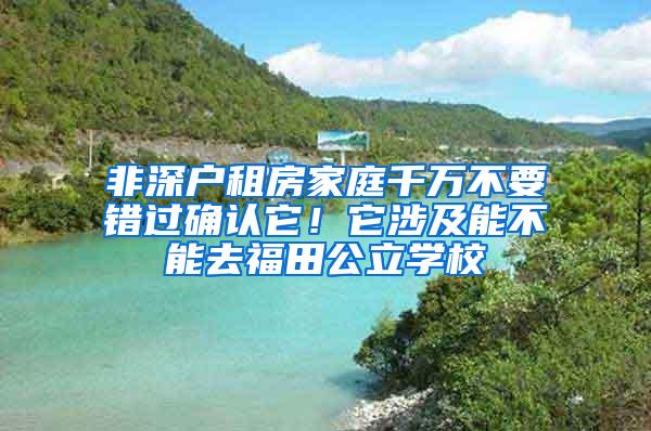 非深户租房家庭千万不要错过确认它！它涉及能不能去福田公立学校