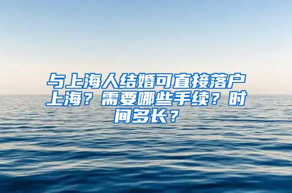 与上海人结婚可直接落户上海？需要哪些手续？时间多长？