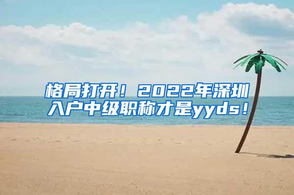 格局打开！2022年深圳入户中级职称才是yyds！