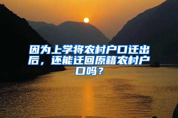 因为上学将农村户口迁出后，还能迁回原籍农村户口吗？