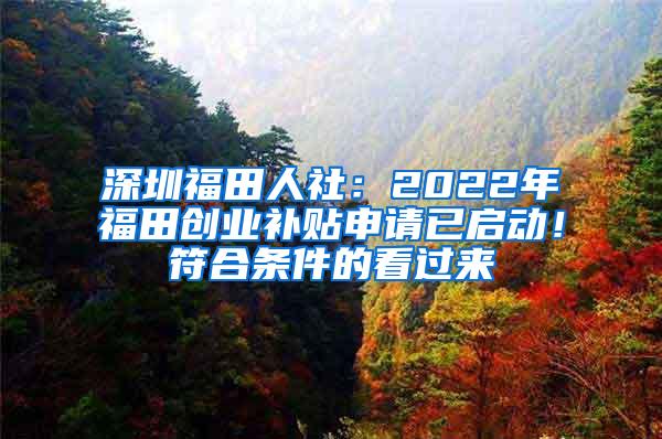 深圳福田人社：2022年福田创业补贴申请已启动！符合条件的看过来