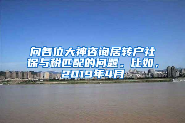 向各位大神咨询居转户社保与税匹配的问题。比如，2019年4月