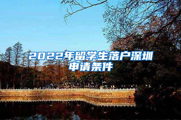 2022年留学生落户深圳申请条件