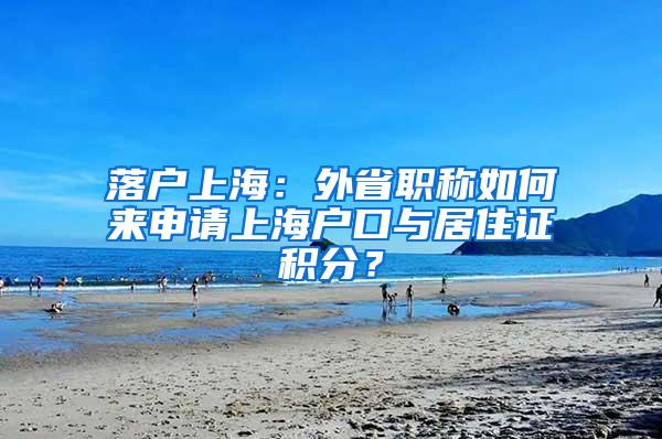 落户上海：外省职称如何来申请上海户口与居住证积分？