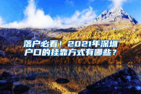 落户必看！2021年深圳户口的挂靠方式有哪些？