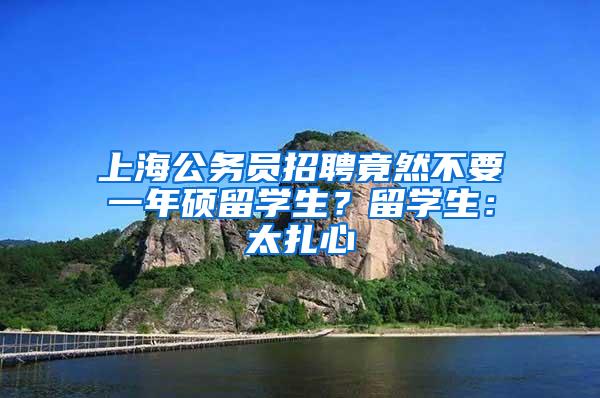 上海公务员招聘竟然不要一年硕留学生？留学生：太扎心