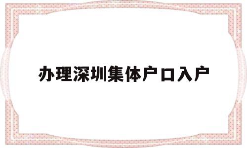 办理深圳集体户口入户(深圳集体户口怎么落户?) 大专入户深圳