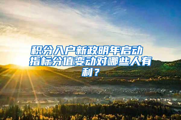 积分入户新政明年启动 指标分值变动对哪些人有利？