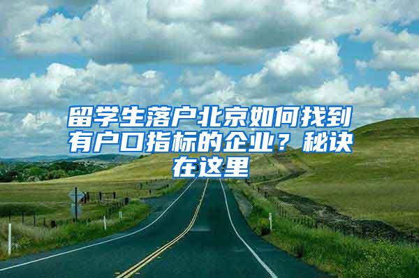 留学生落户北京如何找到有户口指标的企业？秘诀在这里