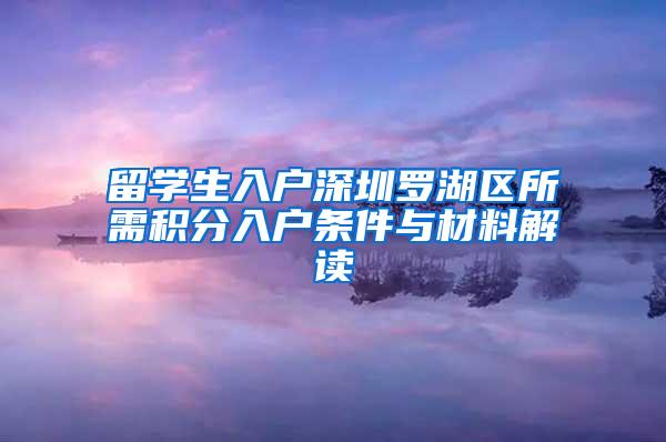 留学生入户深圳罗湖区所需积分入户条件与材料解读