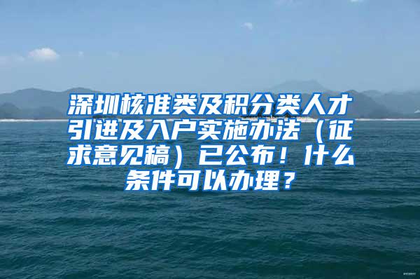 深圳核准类及积分类人才引进及入户实施办法（征求意见稿）已公布！什么条件可以办理？