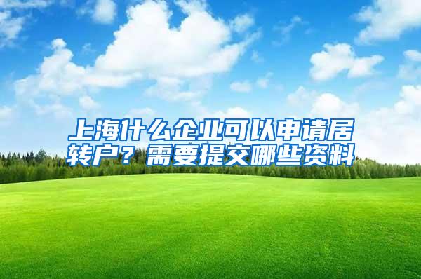 上海什么企业可以申请居转户？需要提交哪些资料