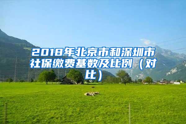 2018年北京市和深圳市社保缴费基数及比例（对比）