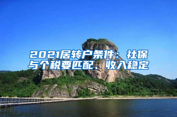 2021居转户条件：社保与个税要匹配、收入稳定