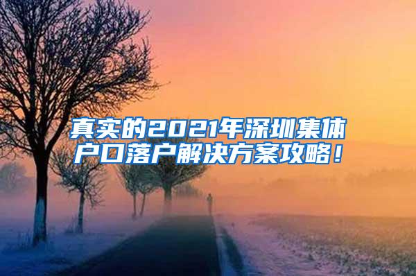 真实的2021年深圳集体户口落户解决方案攻略！