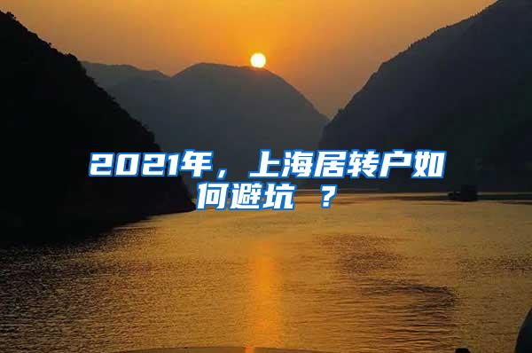 2021年，上海居转户如何避坑 ？