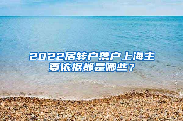 2022居转户落户上海主要依据都是哪些？