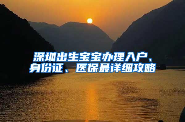 深圳出生宝宝办理入户、身份证、医保最详细攻略