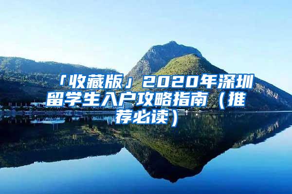 「收藏版」2020年深圳留学生入户攻略指南（推荐必读）