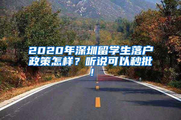 2020年深圳留学生落户政策怎样？听说可以秒批！