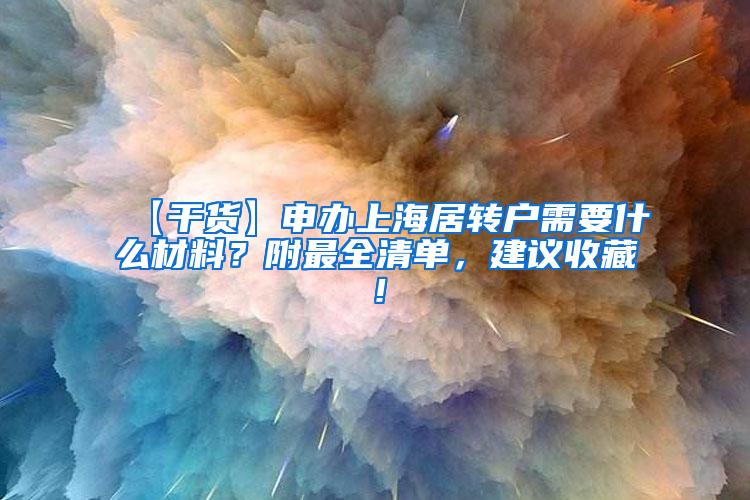 【干货】申办上海居转户需要什么材料？附最全清单，建议收藏！